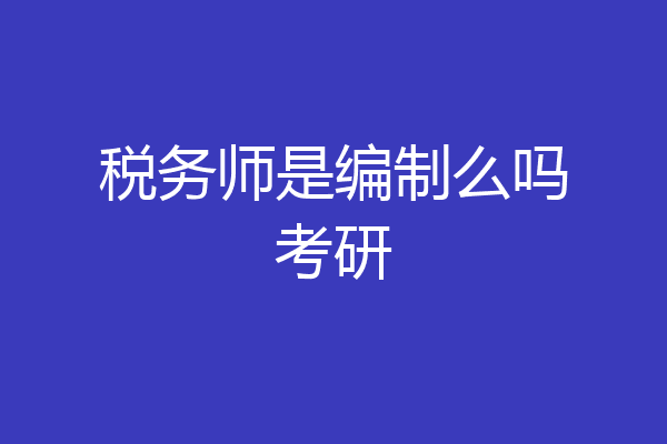 税务师是编制么吗考研