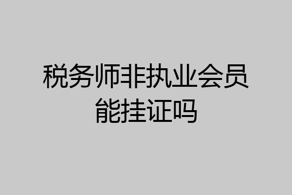 税务师非执业会员能挂证吗