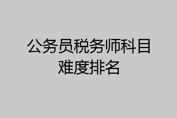 公务员税务师科目难度排名