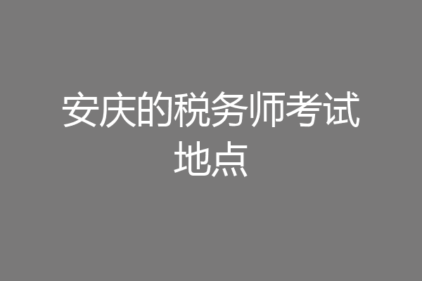 安庆的税务师考试地点