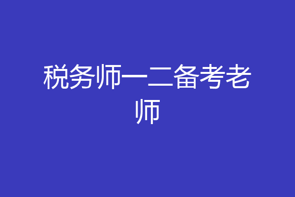 税务师一二备考老师