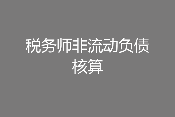 税务师非流动负债核算