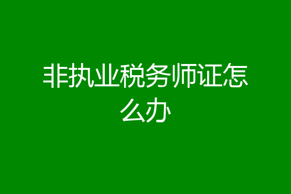 非执业税务师证怎么办