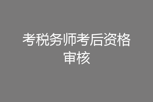 考税务师考后资格审核