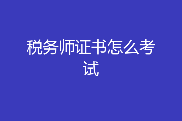 税务师证书怎么考试
