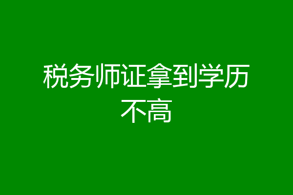 税务师证拿到学历不高