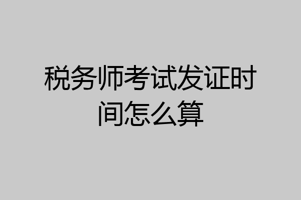 税务师考试发证时间怎么算