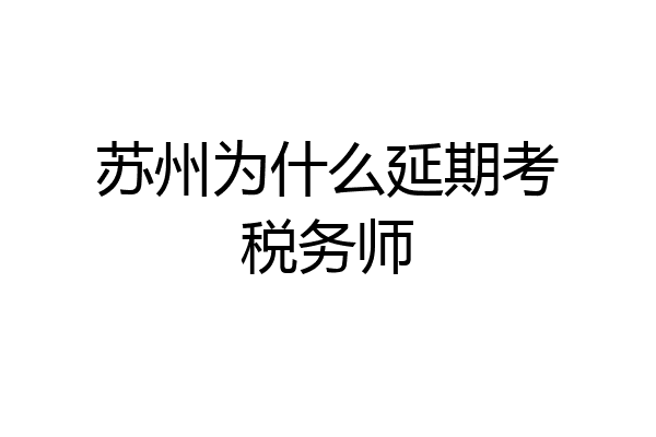 苏州为什么延期考税务师
