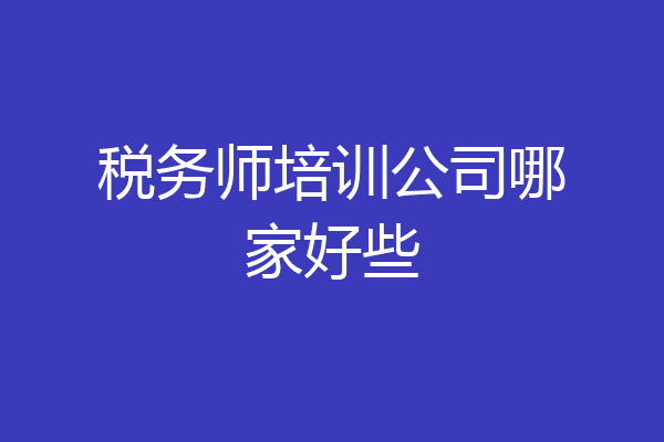 税务师培训公司哪家好些