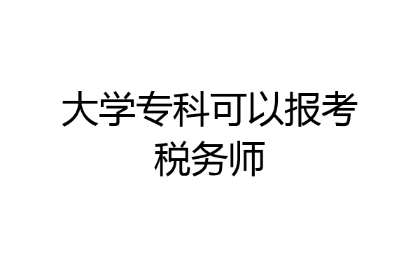 大学专科可以报考税务师