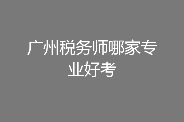 广州税务师哪家专业好考
