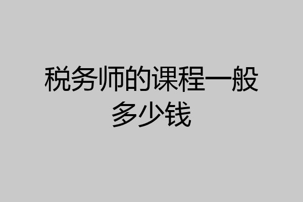 税务师的课程一般多少钱