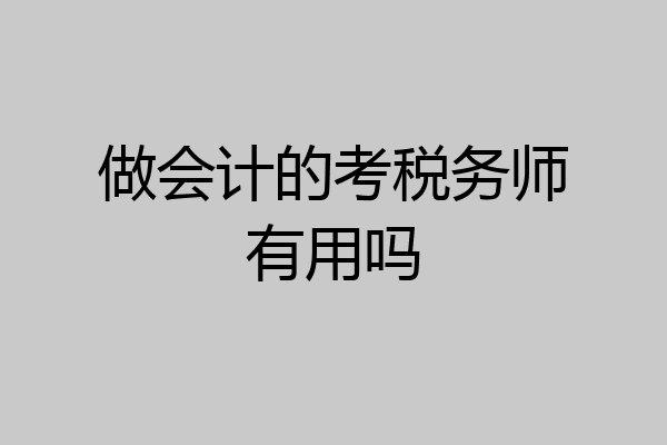 做会计的考税务师有用吗