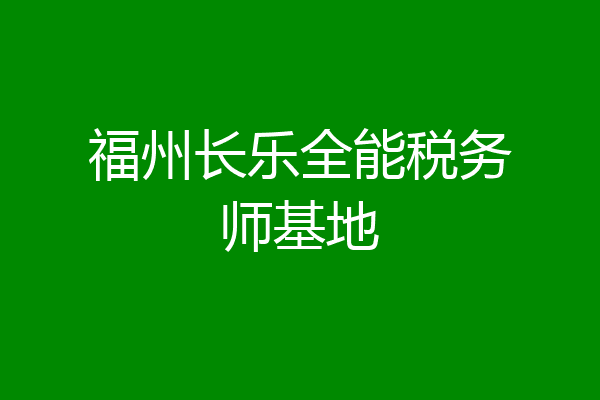 福州长乐全能税务师基地