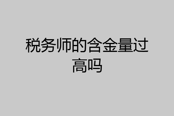 税务师的含金量过高吗