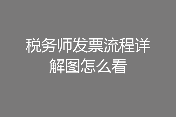 税务师发票流程详解图怎么看