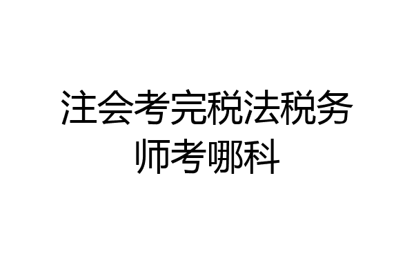 注会考完税法税务师考哪科