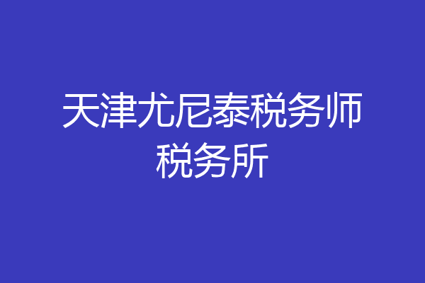 天津尤尼泰税务师税务所