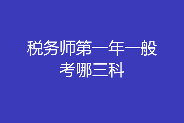 税务师第一年一般考哪三科