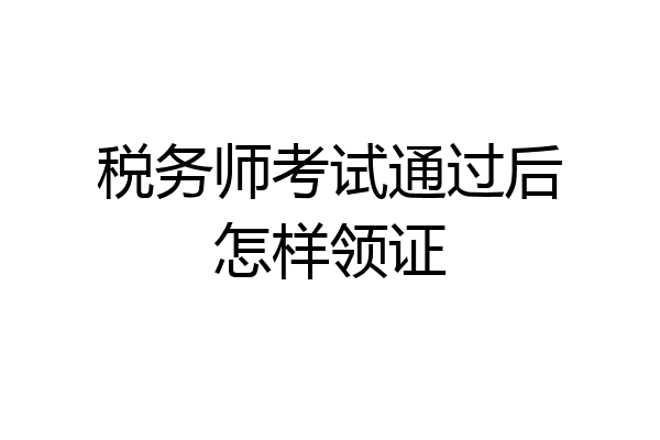税务师考试通过后怎样领证