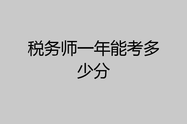 税务师一年能考多少分