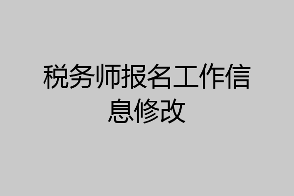 税务师报名工作信息修改