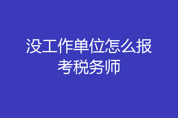 没工作单位怎么报考税务师
