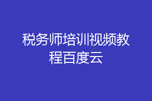 税务师培训视频教程百度云