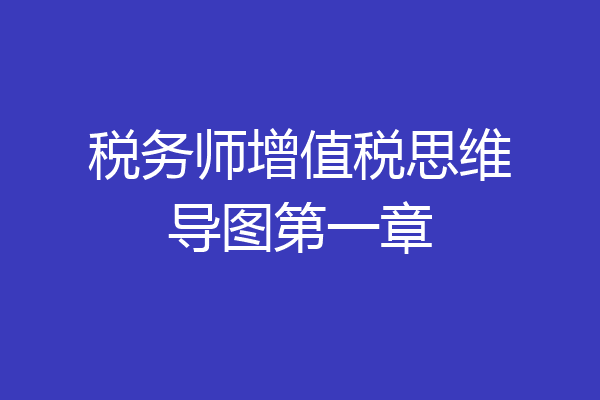 税务师增值税思维导图第一章