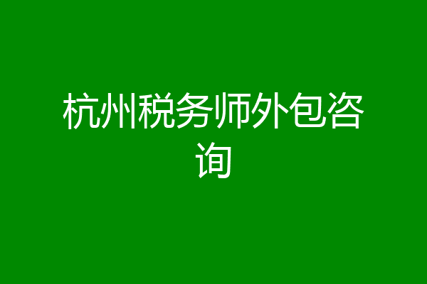 杭州税务师外包咨询