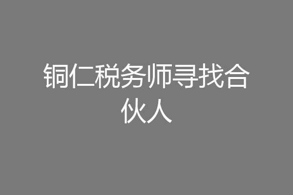 铜仁税务师寻找合伙人