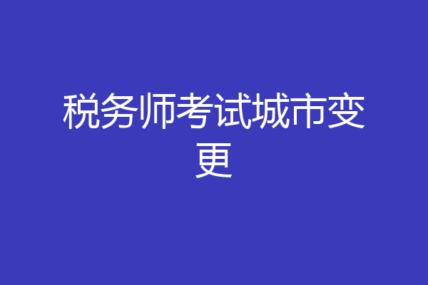 税务师考试城市变更