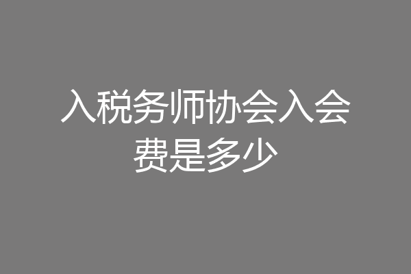 入税务师协会入会费是多少