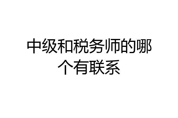 中级和税务师的哪个有联系