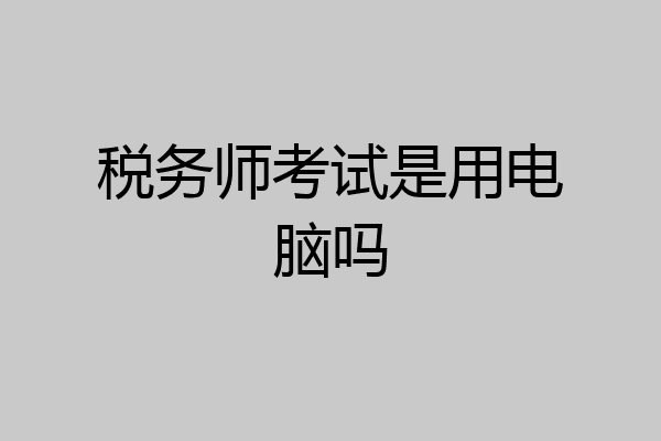 税务师考试是用电脑吗