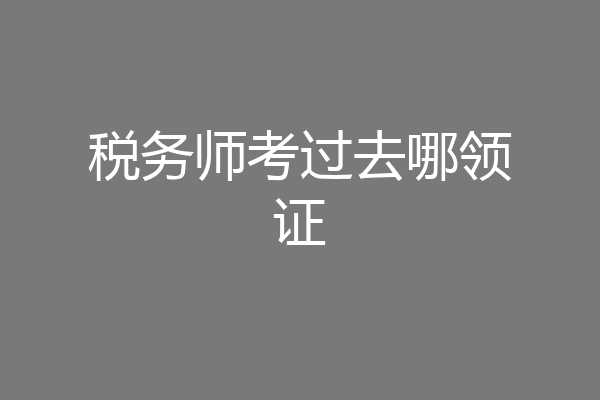 税务师考过去哪领证