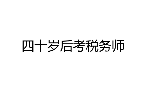 四十岁后考税务师