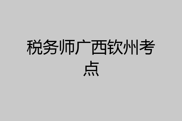税务师广西钦州考点