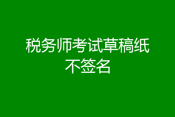 税务师考试草稿纸不签名