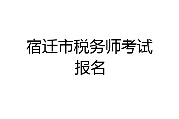 宿迁市税务师考试报名