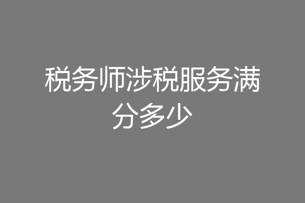 税务师涉税服务满分多少