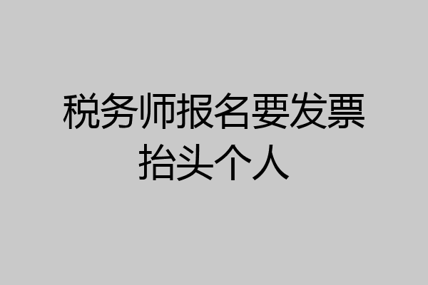 税务师报名要发票抬头个人