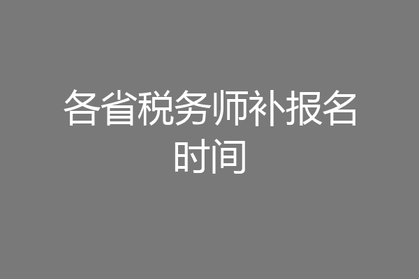 各省税务师补报名时间