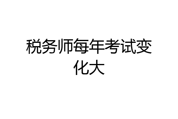 税务师每年考试变化大