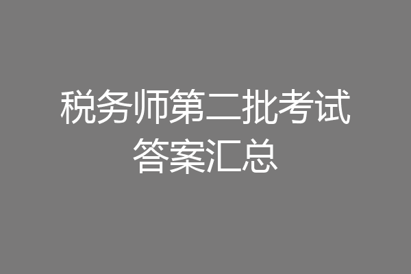 税务师第二批考试答案汇总