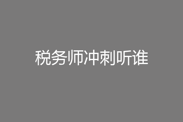 税务师冲刺听谁