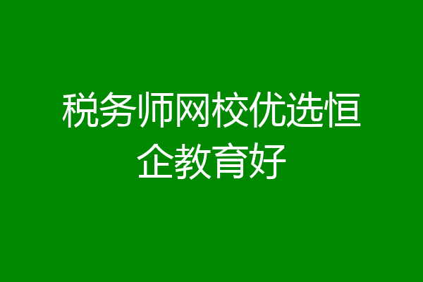 税务师网校优选恒企教育好