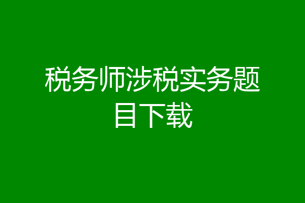 税务师涉税实务题目下载