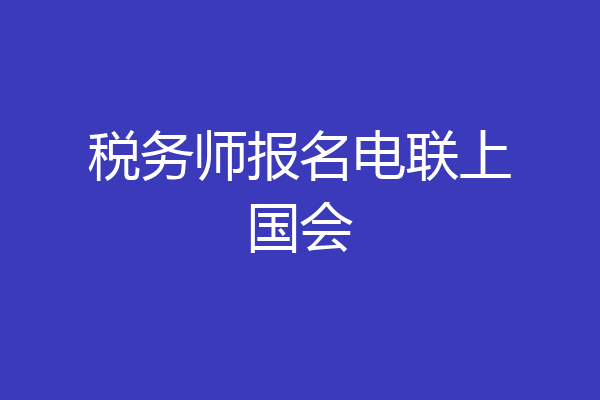 税务师报名电联上国会