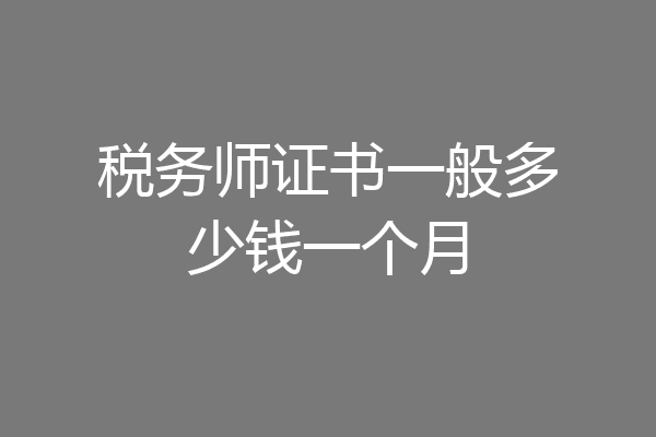 税务师证书一般多少钱一个月